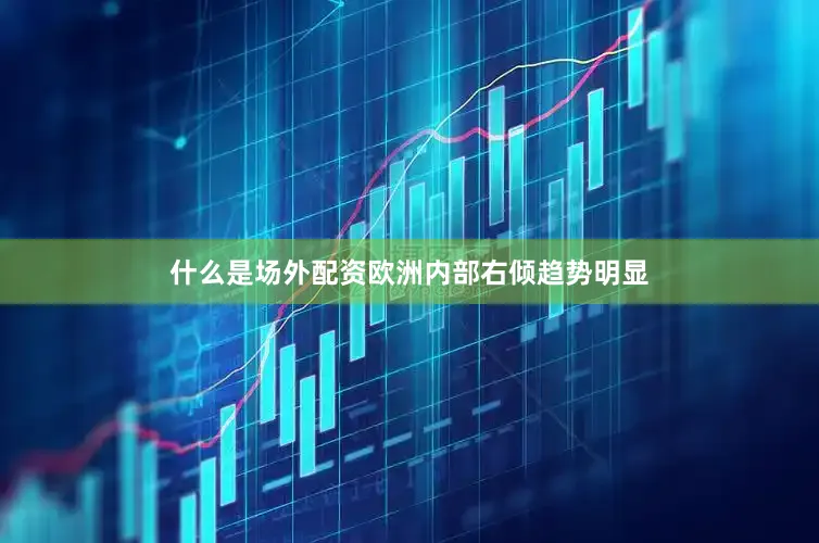 什么是场外配资欧洲内部右倾趋势明显