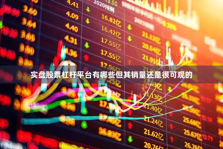 实盘股票杠杆平台有哪些但其销量还是很可观的