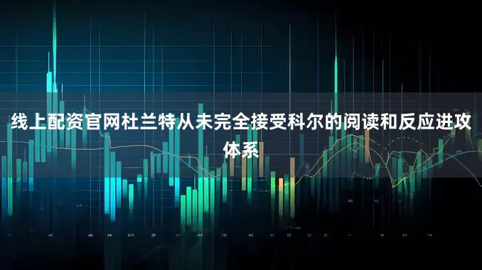 线上配资官网杜兰特从未完全接受科尔的阅读和反应进攻体系