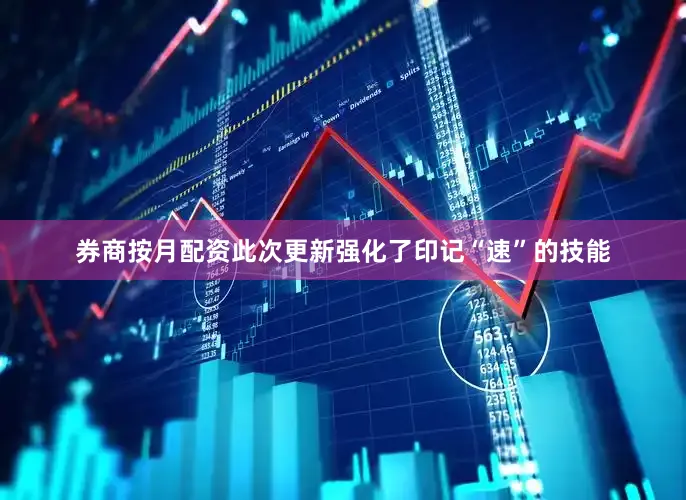 券商按月配资此次更新强化了印记“速”的技能