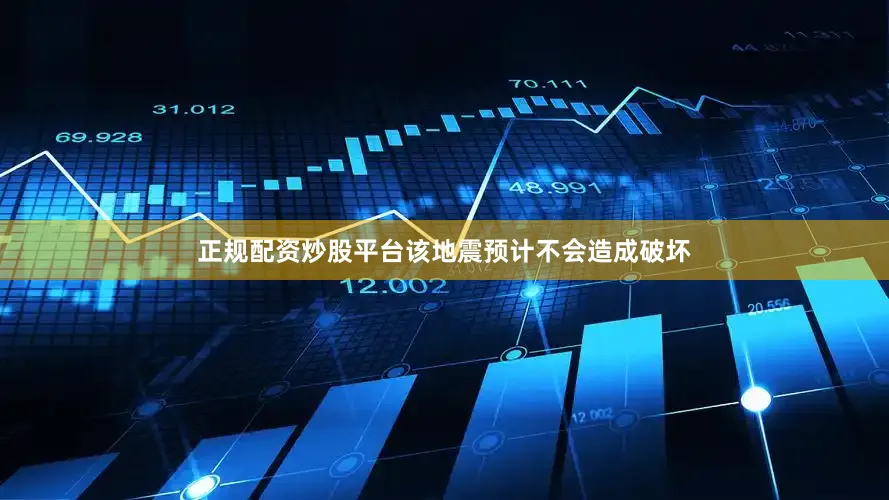 正规配资炒股平台　　该地震预计不会造成破坏