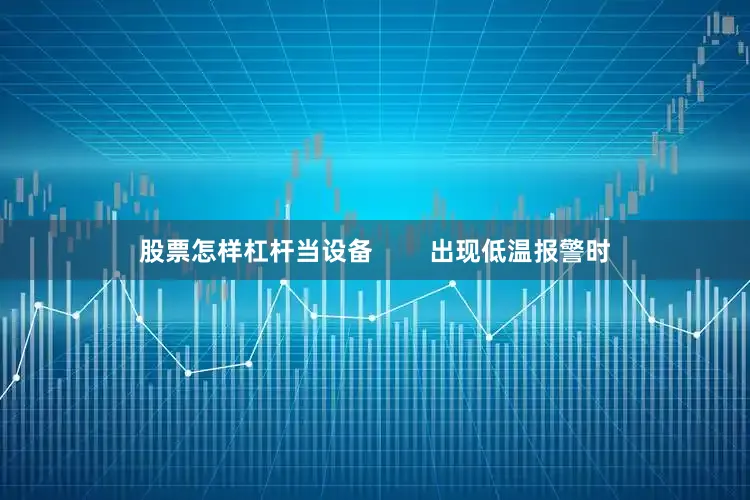 股票怎样杠杆当设备        出现低温报警时
