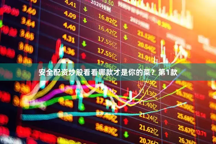 安全配资炒股看看哪款才是你的菜？第1款