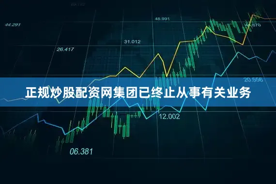 正规炒股配资网集团已终止从事有关业务