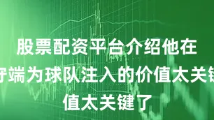 股票配资平台介绍他在防守端为球队注入的价值太关键了