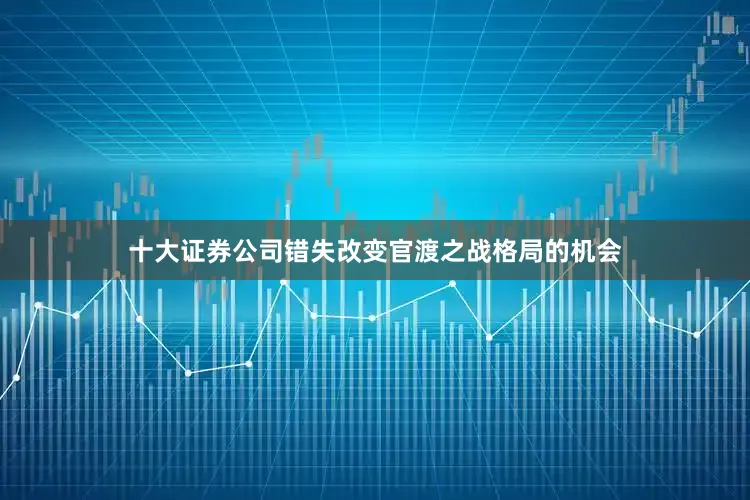 十大证券公司错失改变官渡之战格局的机会