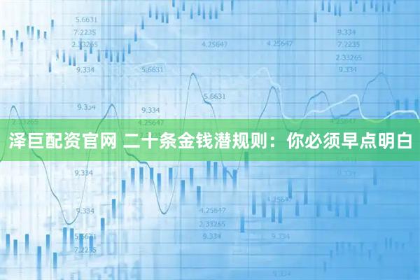 泽巨配资官网 二十条金钱潜规则：你必须早点明白