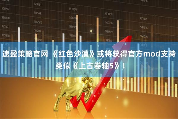 速盈策略官网 《红色沙漠》或将获得官方mod支持 类似《上古卷轴5》！