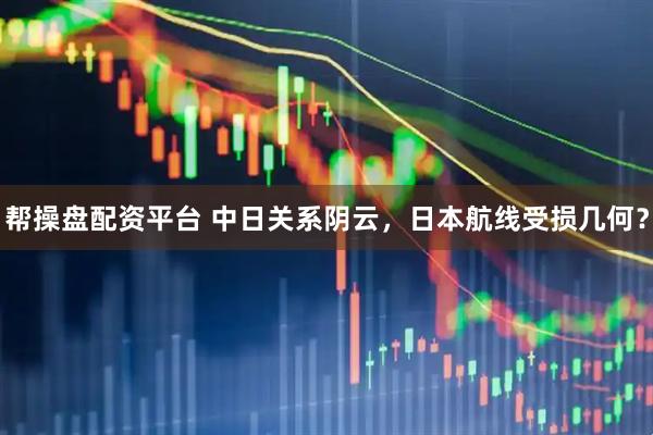 帮操盘配资平台 中日关系阴云，日本航线受损几何？